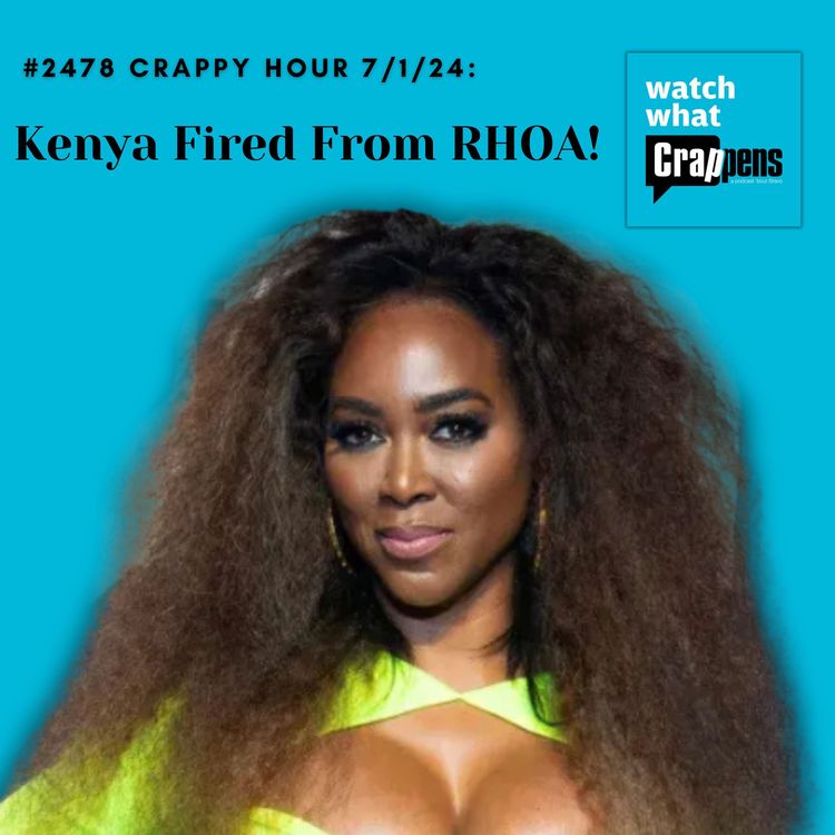 cover art for #2478 Crappy Hour 7/1/24: Kenya Fired From RHOA!
