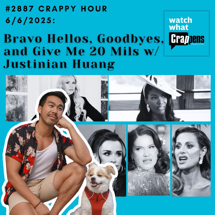 cover art for #2887  Crappy Hour 6/6/2025: Bravo Hellos, Goodbyes, and Give Me 20 Mils w Justinian Huang