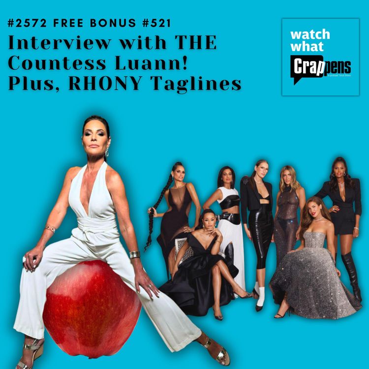 cover art for #2572 Free Bonus Interview with THE Countess Luann!  Plus, RHONY Taglines