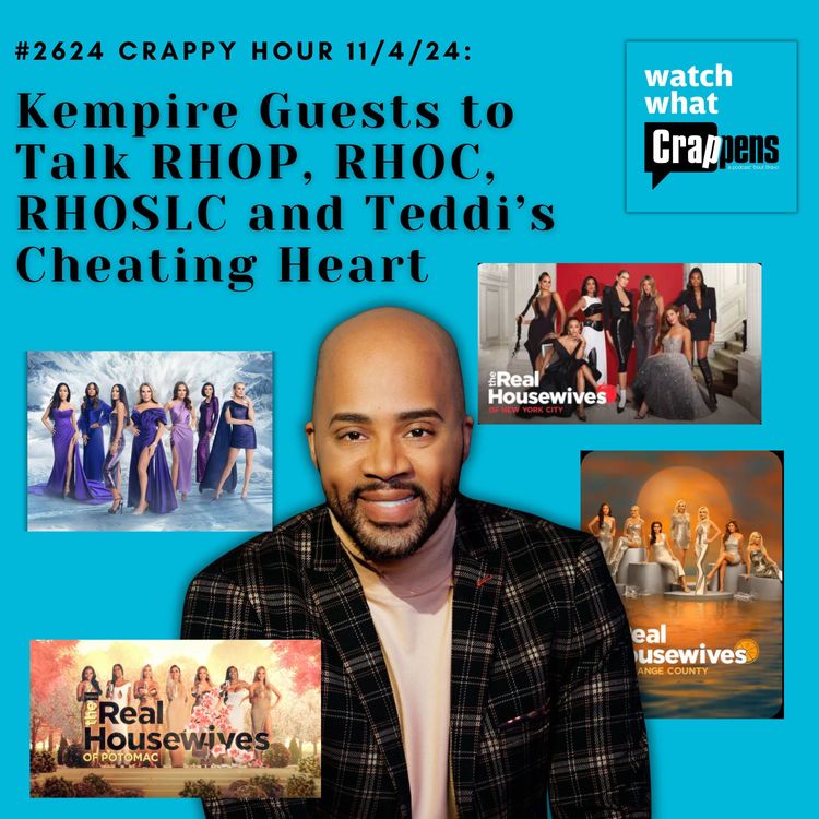 cover art for #2624 Crappy Hour 11/18/24: Kempire Guests to Talk RHOP, RHOC, RHOSLC and Teddi’s Cheating Heart
