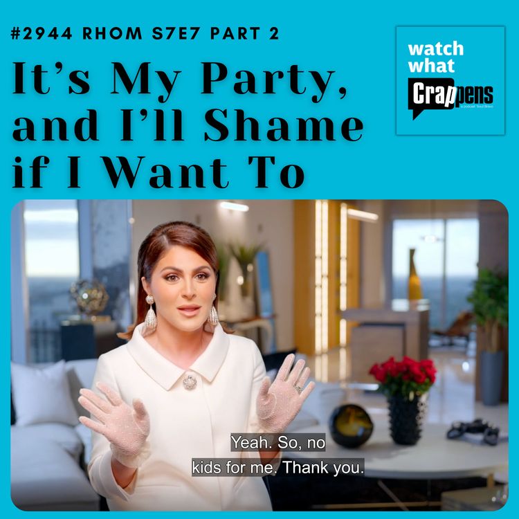 cover art for #2944  RHOM S7E7 Part 2: It’s My Party, and I’ll Shame if I Want To