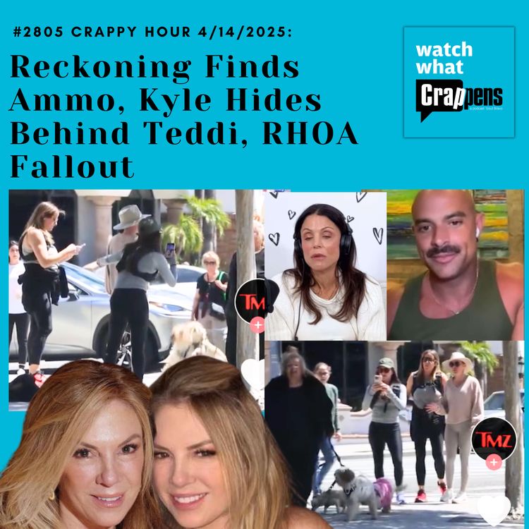 cover art for #2805  Crappy Hour 4/14/2025: Reckoning Finds Ammo, Kyle Hides Behind Teddi, RHOA Fallout