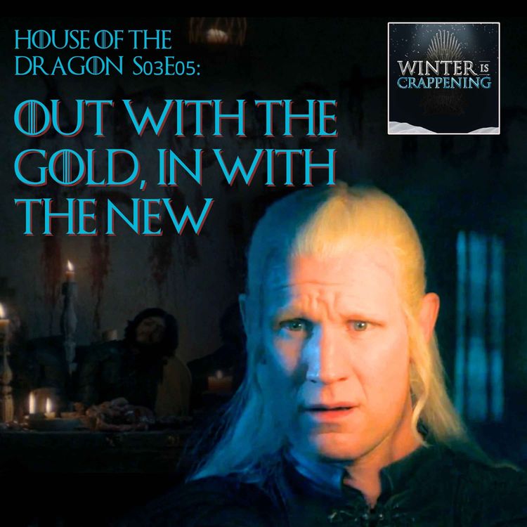 cover art for House of the Dragon S03E05: Out With The Gold, In With The New