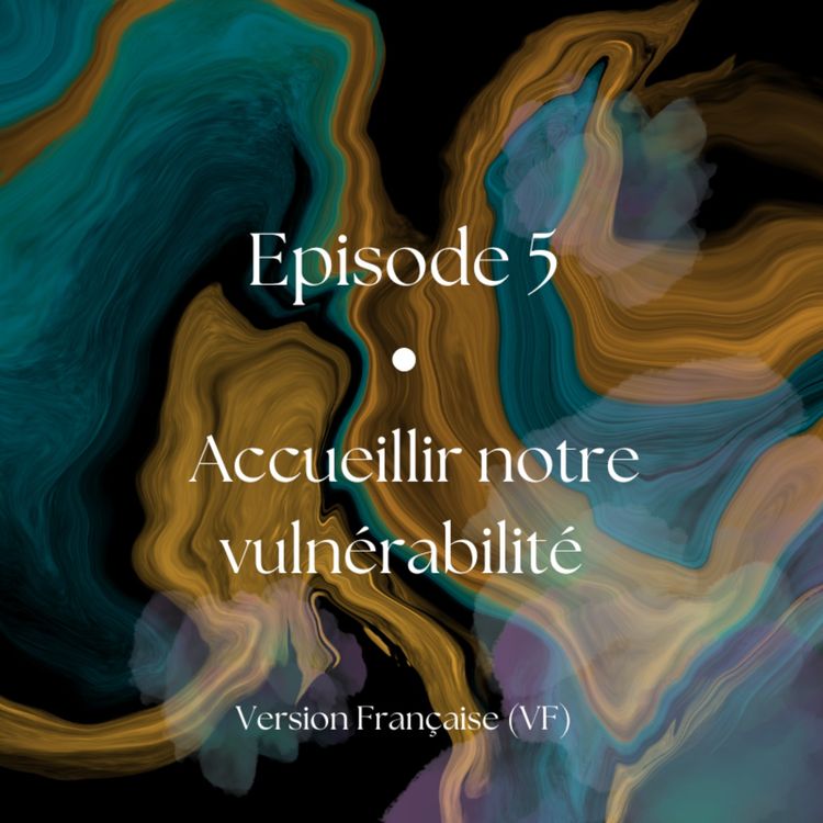 cover art for - 🇫🇷 - Episode #5: Accueillir notre vulnérabilité : une clé essentielle sur le chemin de la guérison et d’une vie plus authentique