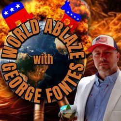 cover art for World Ablaze with George Fontes - News Commentary, Politics, Social Issues