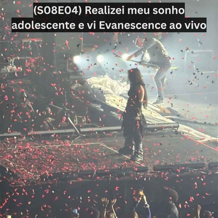 cover art for (S08E04) Realizei meu sonho adolescente e vi Evanescence ao vivo