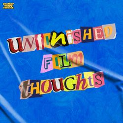cover art for Unfinished Film Thoughts