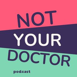 cover art for Not Your Doctor Podcast