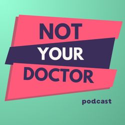 cover art for Not Your Doctor Podcast