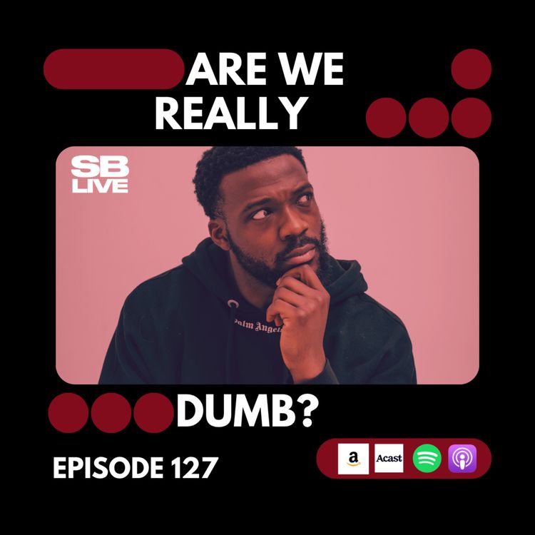 cover art for ARE WE REALLY DUMB | SB LIVE EPISODE : 127