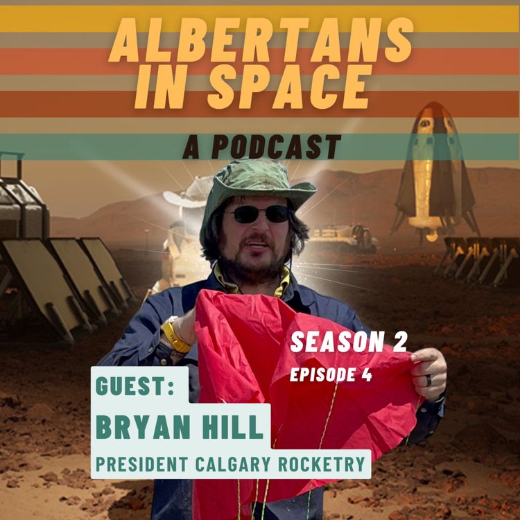 cover art for Lethbridge Launch - Bryan Hill, President Calgary Rocketry - Ep04S02 - Albertans In Space Podcast