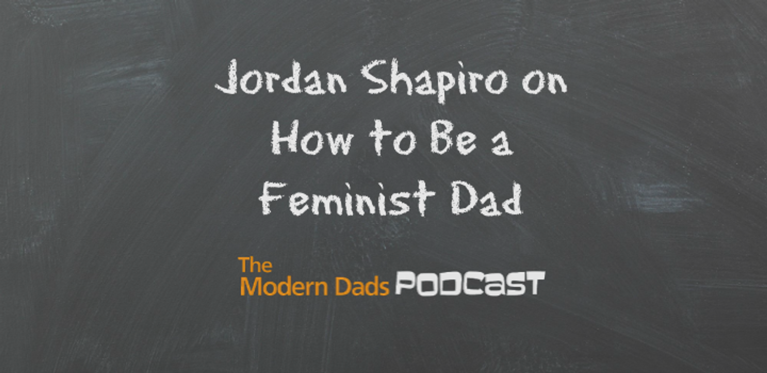 cover art for #96: Jordan Shapiro on How To Be a Feminist Dad