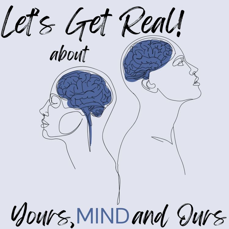 cover art for Let's Get Real! about Yours, MIND, and Ours