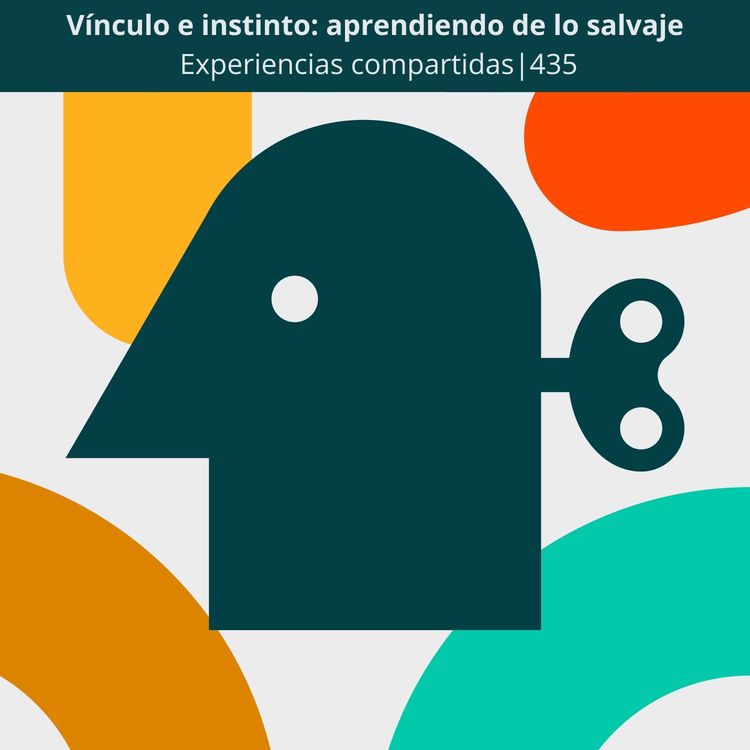 cover art for Vínculo e instinto: aprendiendo de lo salvaje | Experiencias compartidas | 435