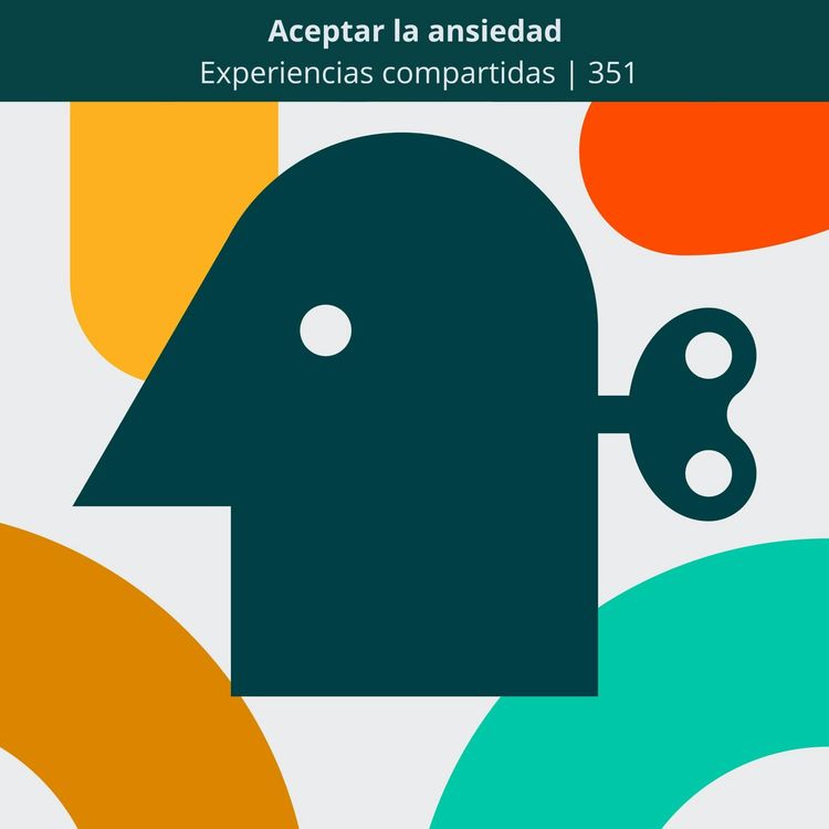 cover art for Aceptar la ansiedad | Experiencias compartidas | 351