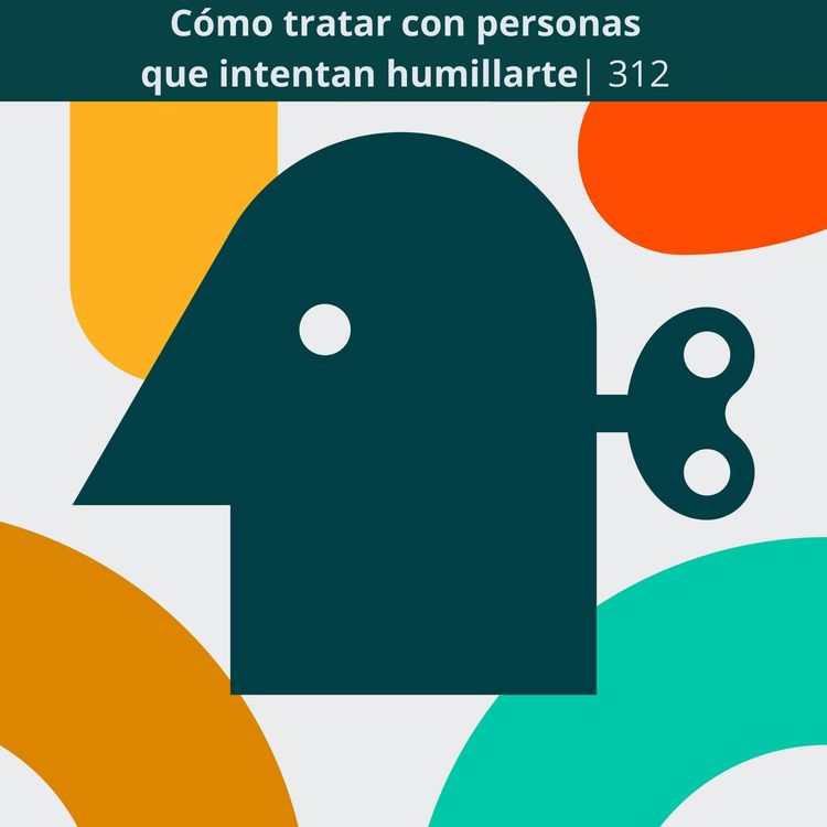cover art for Cómo tratar con personas que intentan humillarme | 312