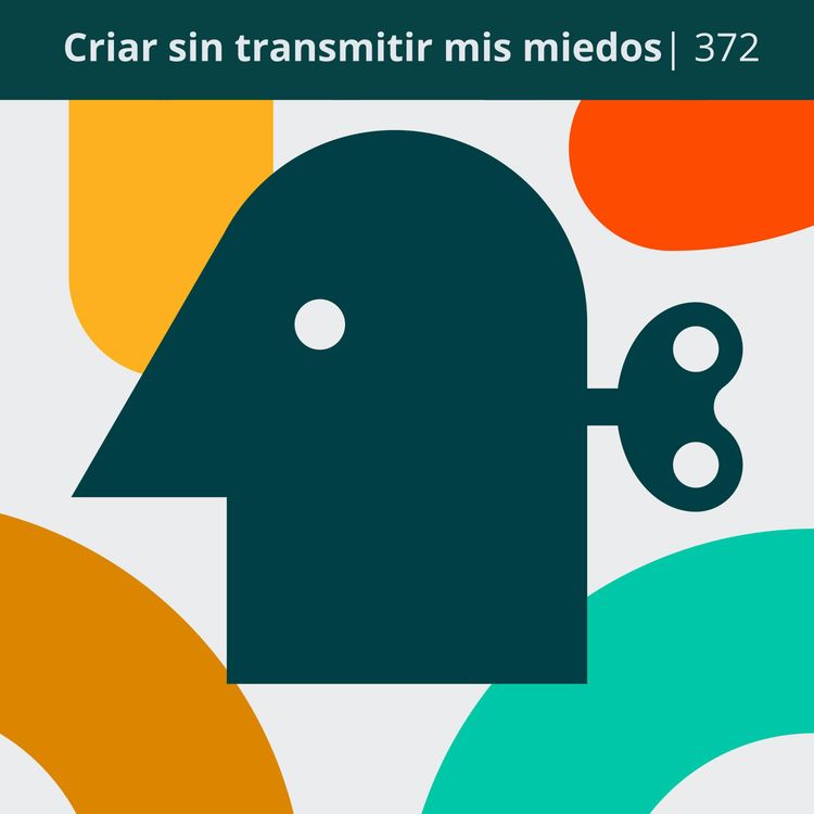 cover art for Criar sin transmitir mis miedos | 372
