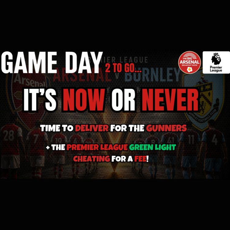 cover art for IT’S NOW OR NEVER: GAME DAY: ARSENAL V BURNLEY ⚔️🔴