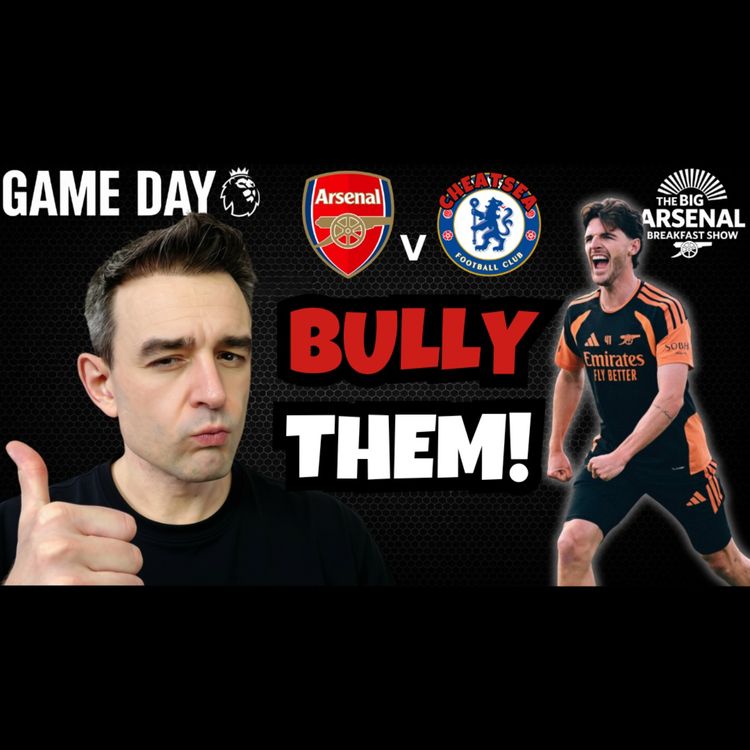 cover art for BULLY THEM! 💪 Game Day: Arsenal v Cheatsea + Nwaneri OFF TO A FLYER In Dortmund! 🔴⚪
