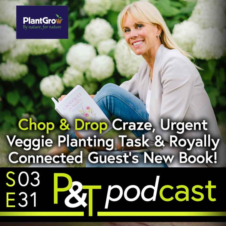 cover art for Chop & Drop Craze, Urgent Veggie Planting & Royally Connected Canadian Guest'S New Flower Book!