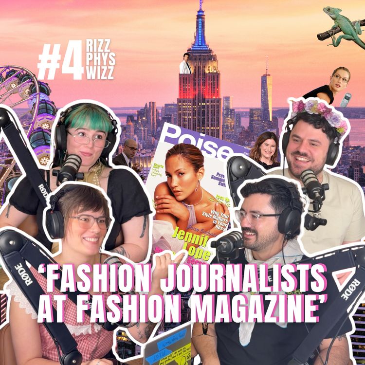 cover art for  'Fashion Journalists at Fashion Magazine' | RIZZ PHYS WIZZ EP 4