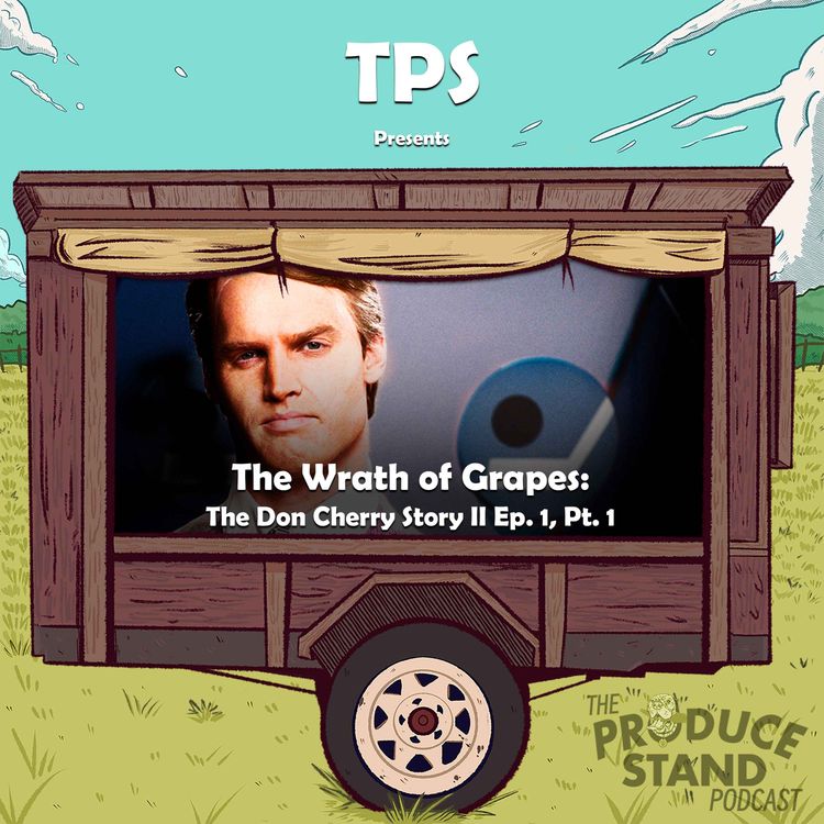 cover art for TPS317: The Wrath of Grapes: The Don Cherry Story, Episode 1, Part 1