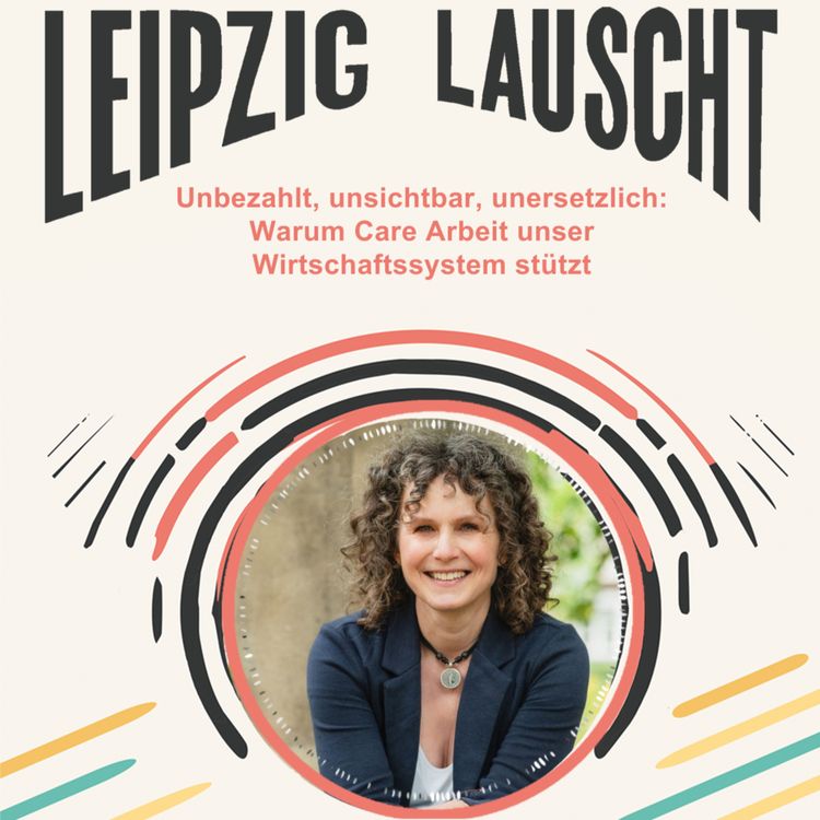 cover art for Unbezahlt, unsichtbar, unersetzlich: Warum Care Arbeit unser Wirtschaftssystem stützt (mit Franziska Büschelberger)