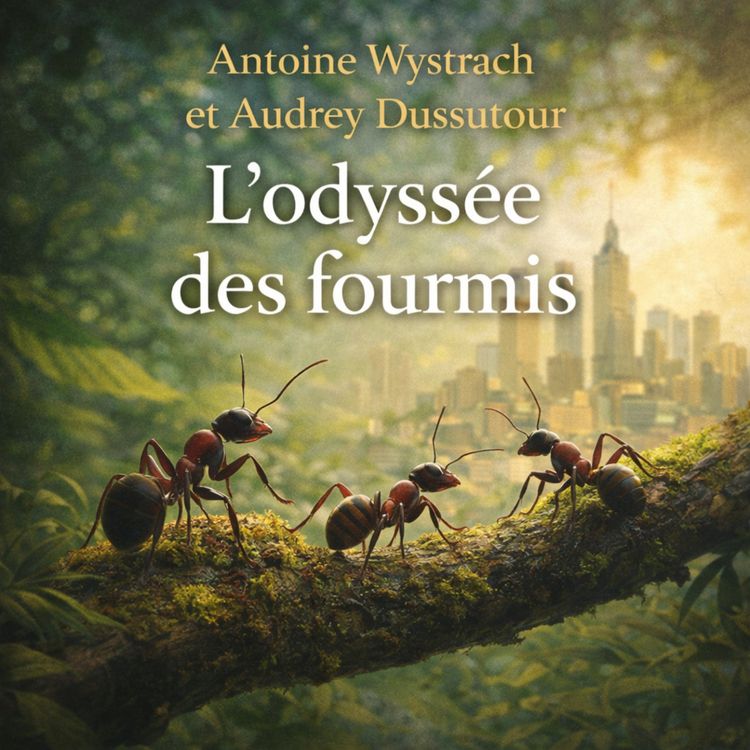 cover art for Antoine Wystrach et Audrey Dussutour : L’odyssée des fourmis