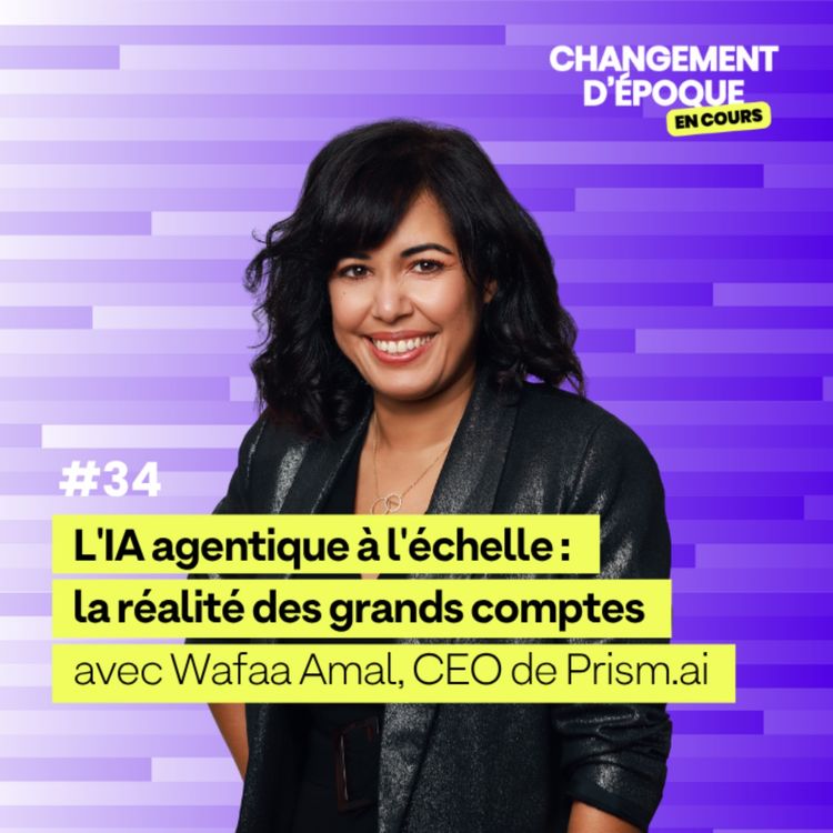 cover art for L'IA agentique à l'échelle : la réalité des grands comptes français, avec Wafaâ Amal, CEO de Prisme.ai - épisode #34