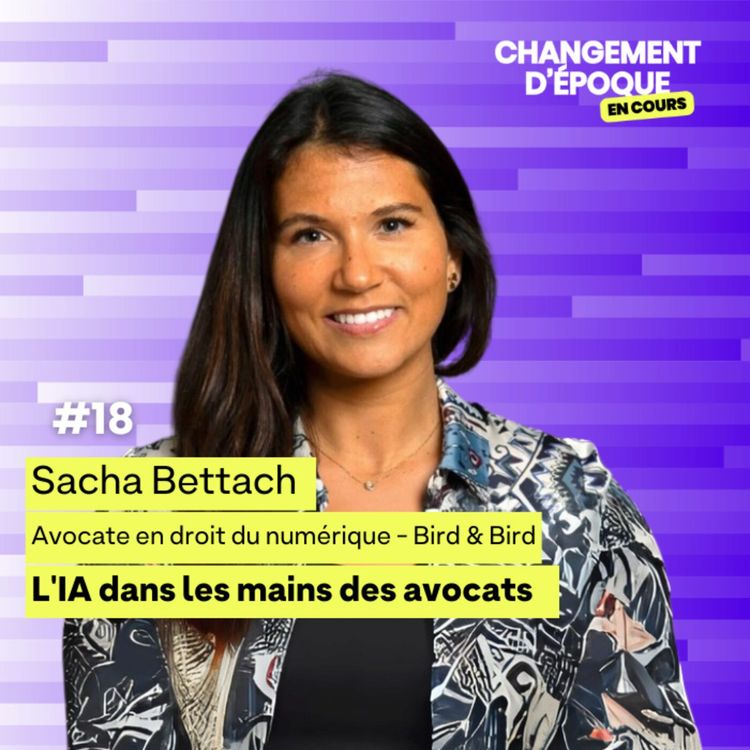 cover art for L'IA dans les mains des avocats - Sacha Bettach - Avocate en droit du numérique - Bird&Bird - épisode #18