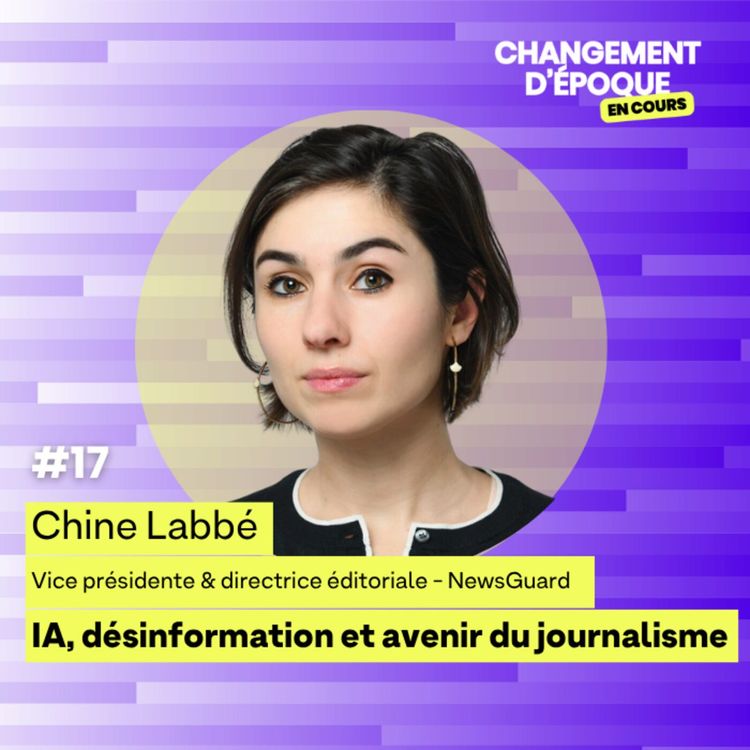 cover art for IA, désinformation et avenir du journalisme - Chine Labbé - Vice-présidente et directrice éditoriale chez NewsGuard - épisode #17