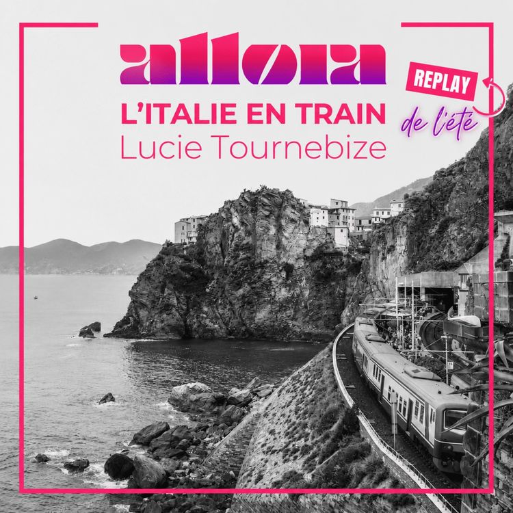 cover art for [REPLAY ESTIVAL] L’Italie en train avec Lucie Tournebize