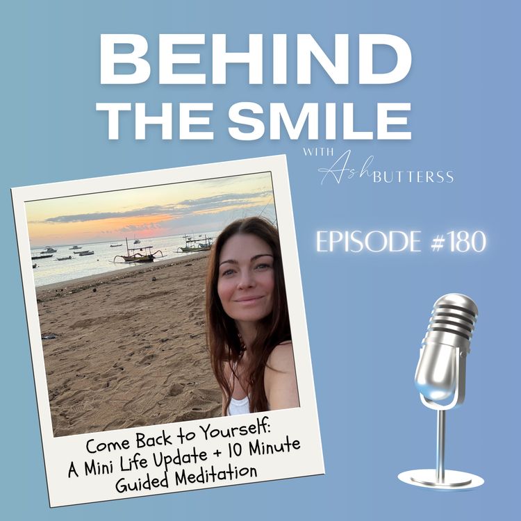 cover art for Ep 180. Come Back to Yourself: A Mini Life Update + 10 Minute Guided Meditation with Ash Butterss