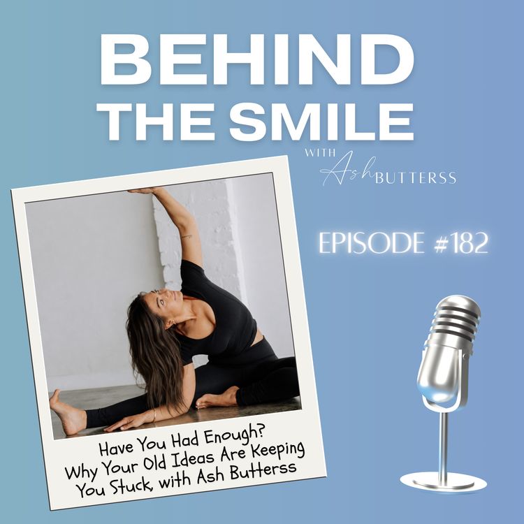 cover art for Ep 182. Have You Had Enough? Why Your Old Ideas Are Keeping You Stuck, with Ash Butterss