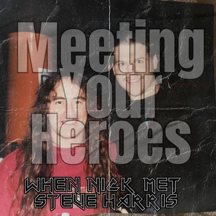 cover art for Episode 119 - Meeting Your Heroes: When Nick Met Steve Harris of Iron Maiden