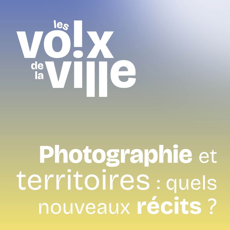 cover art for #6 - Photographie et territoires : quels nouveaux récits ?