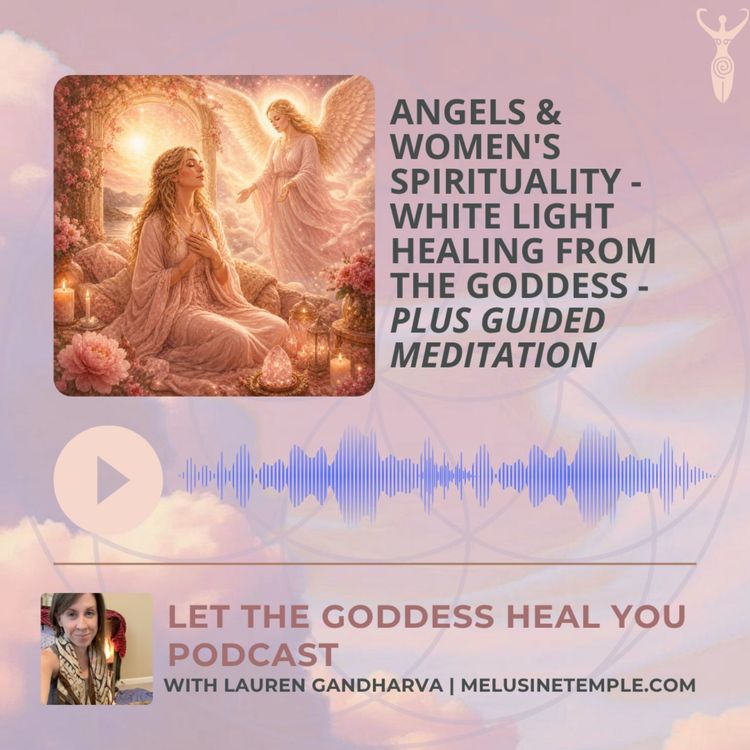 cover art for Angels & Women's Spirituality - White Light Healing from the Goddess - PLUS Guided Meditation