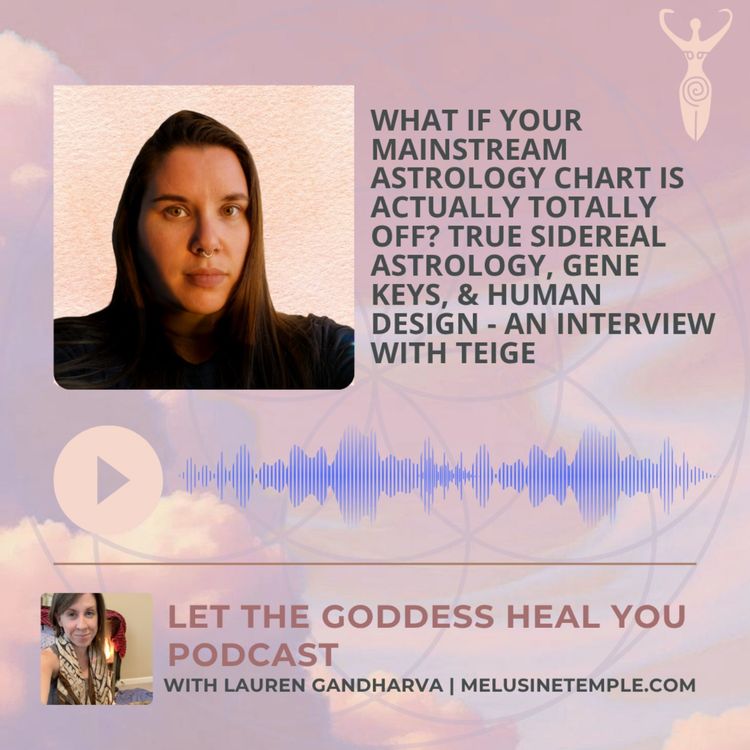 cover art for What if Your Mainstream Astrology Chart Is Actually Totally Off? True Sidereal Astrology, Gene Keys, & Human Design - An Interview with Teige