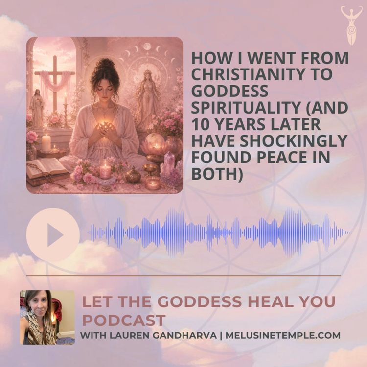 cover art for How I Went from Christianity to Goddess Spirituality (and 10 Years Later Have Shockingly Found Peace in Both)