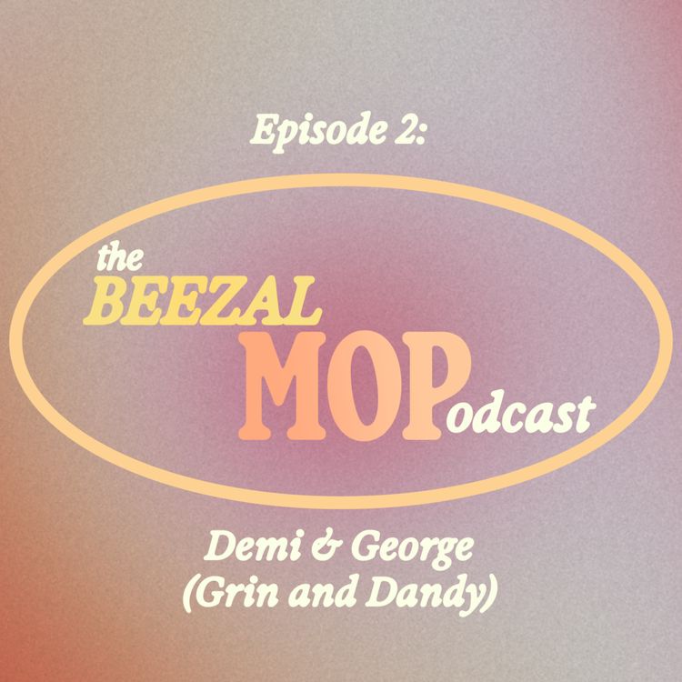 cover art for The Beezal Mop Podcast - Ep02 / Demi & George (Grin and Dandy)