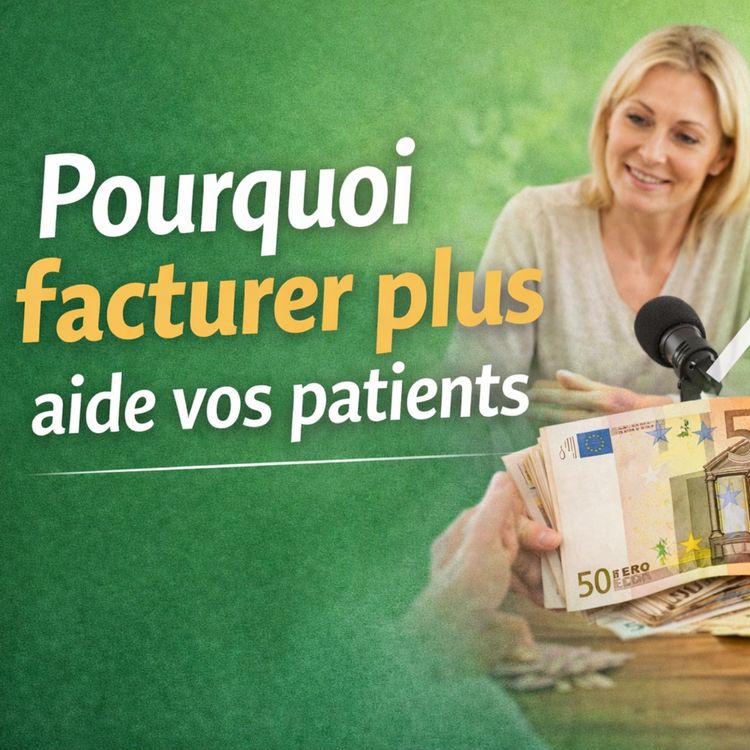cover art for Épisode 3 : Pourquoi facturer plus peut aussi aider vos patients ?