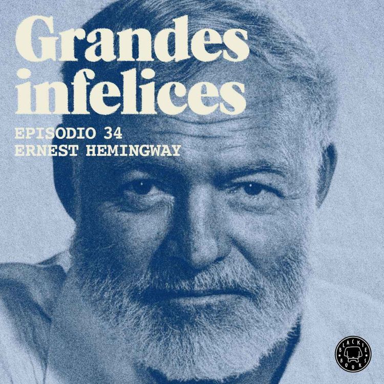 cover art for #34 ERNEST HEMINGWAY | Grandes Infelices. Luces y sombras de grandes novelistas