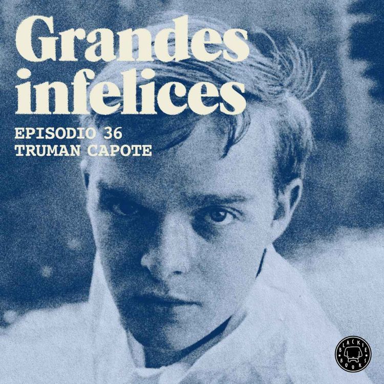 cover art for #36 TRUMAN CAPOTE | Grandes Infelices. Luces y sombras de grandes novelistas