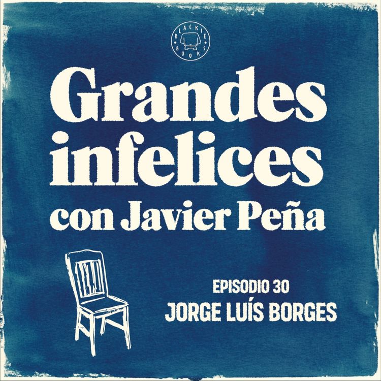 cover art for #30 JORGE LUIS BORGES | Grandes Infelices. Luces y sombras de grandes novelistas
