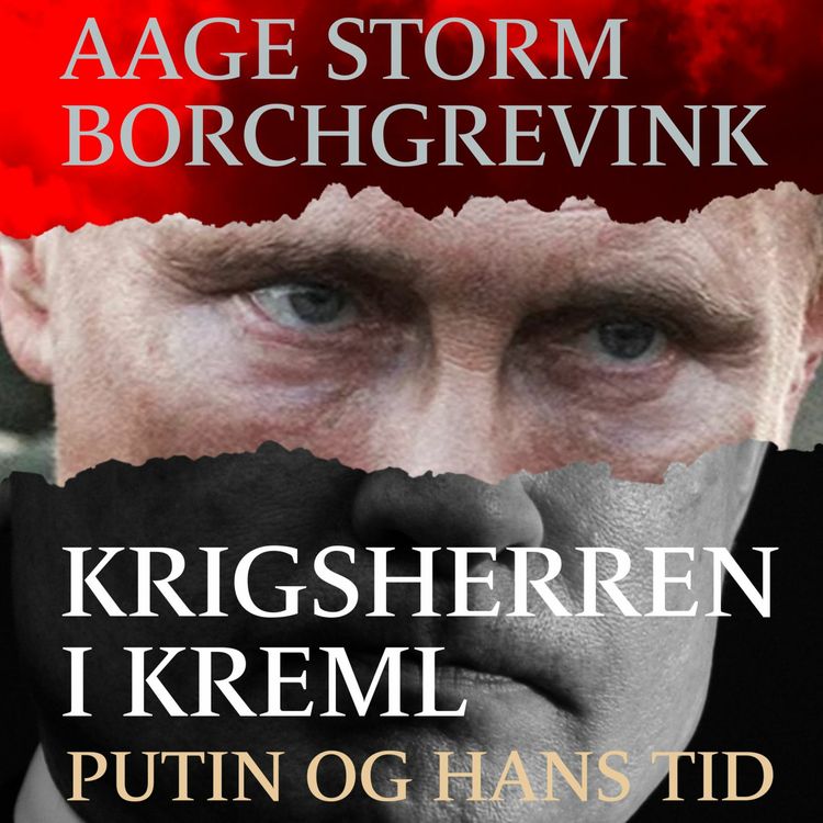 cover art for #317: Aage Storm Borchgrevink om Vladimir Putin og hans tid