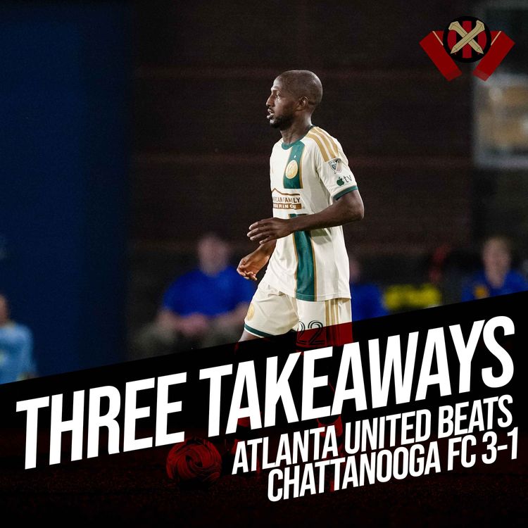 cover art for Atlanta United vs. Chattanooga FC: Takeaways from Atlanta's 3-1 win in the U.S. Open Cup Round of 32