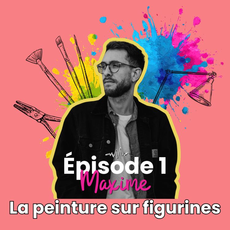 cover art for Ep1 - Maxime et la peinture sur figurines