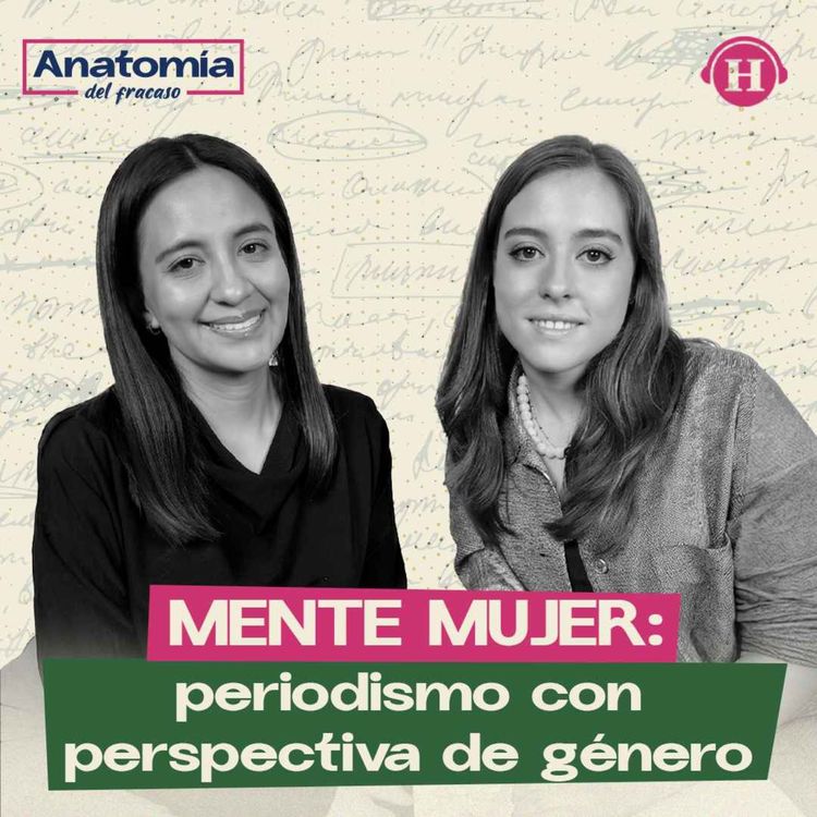 cover art for Mente Mujer: Periodismo con perspectiva de género | Anatomía del Fracaso