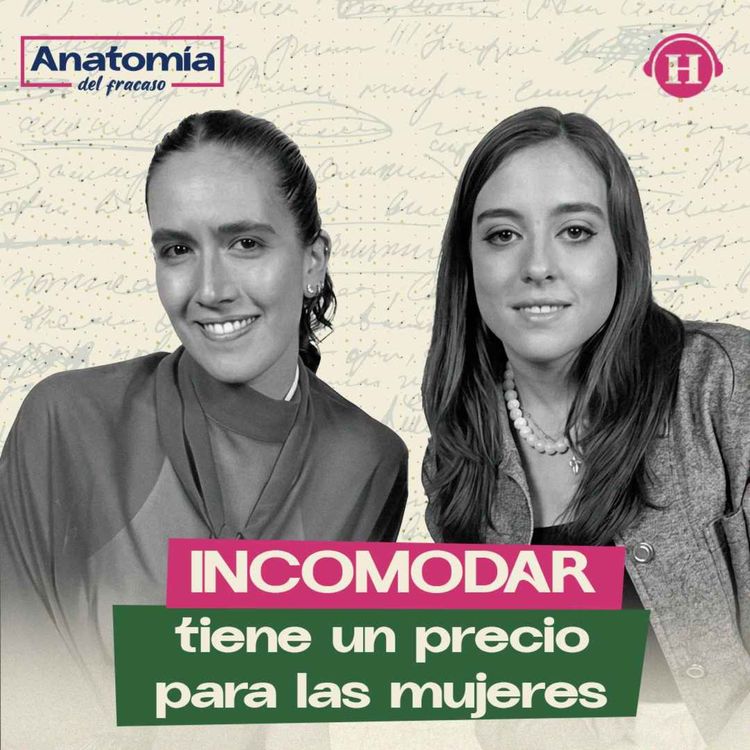 cover art for Decir lo que incomoda tiene un precio que las mujeres pagamos | Anatomía del Fracaso