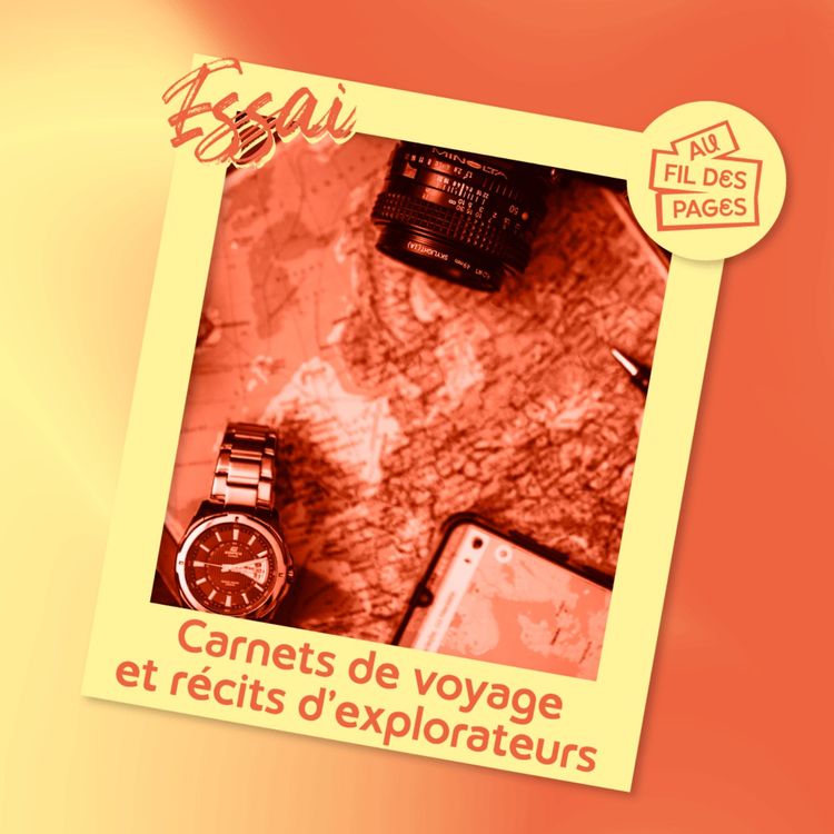 cover art for Au fil des pages - L'essai : Carnets de voyage et récits d'explorateurs